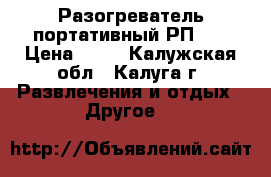 Разогреватель портативный РП-3. › Цена ­ 10 - Калужская обл., Калуга г. Развлечения и отдых » Другое   